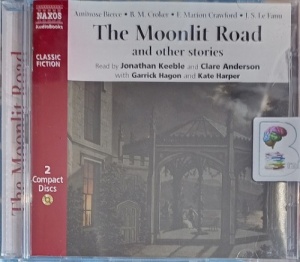 The Moonlit Road and Other Stories written by Various Classic Ghost Authors performed by Jonathan Keeble, Clare Anderson, Garrick Hagon and Kate Harper on Audio CD (Abridged)